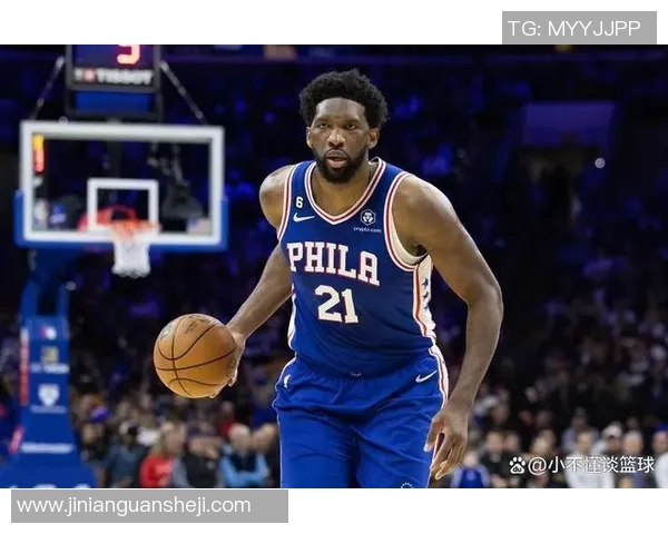 乔尔恩比德如何在NBA赛场上展现统治力与领导才能的完美结合