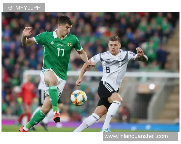 德国与北爱尔兰激战回顾比分揭晓精彩瞬间分析